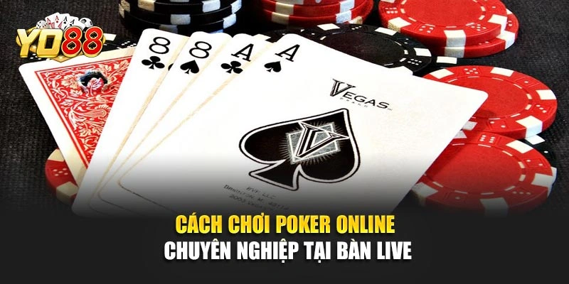 Cách chơi poker online chuyên nghiệp tại bàn live