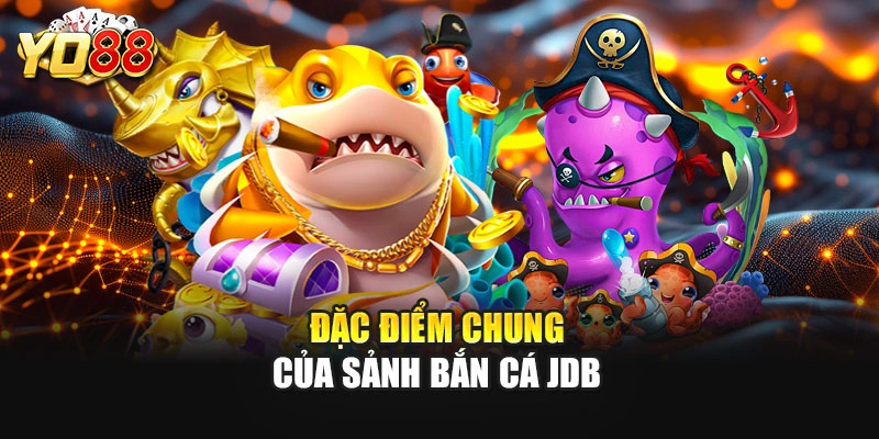 Đặc điểm chung của sảnh bắn cá JDB