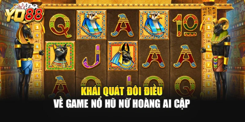 Khái quát đôi điều về game nổ hũ Nữ Hoàng Ai Cập