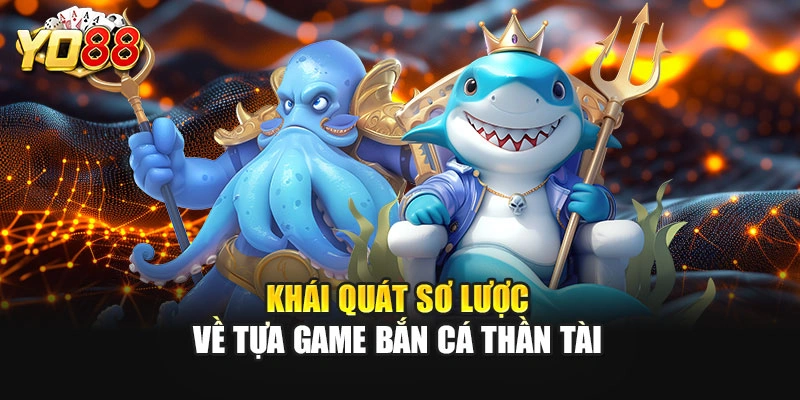 Khái quát sơ lược về tựa game bắn cá Thần Tài