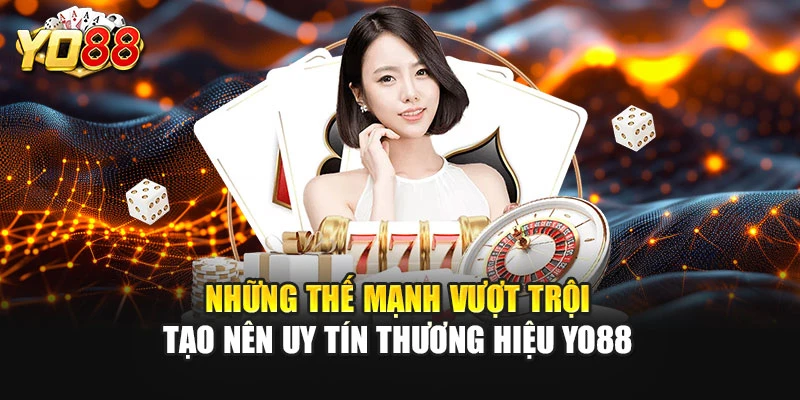 Những thế mạnh vượt trội tạo nên uy tín thương hiệu YO88