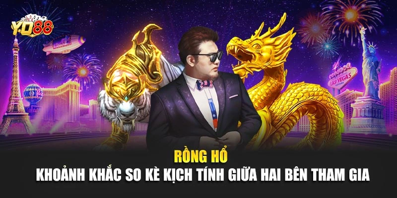 Rồng hổ – Khoảnh khắc so kè kịch tính giữa hai bên tham gia