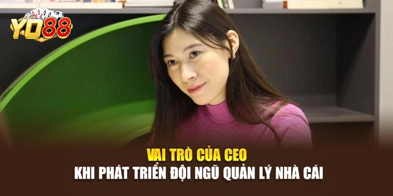 Vai trò của CEO khi phát triển đội ngũ quản lý nhà cái