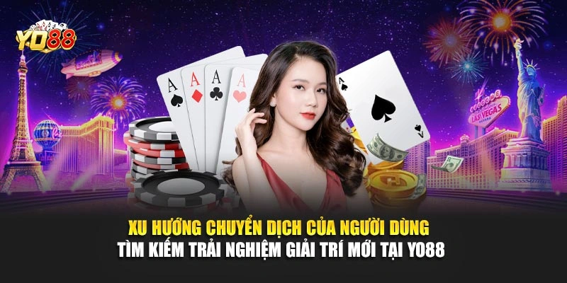 Xu hướng chuyển dịch của người dùng tìm kiếm trải nghiệm giải trí mới tại YO88