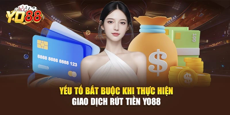 Yếu tố bắt buộc khi thực hiện giao dịch rút tiền YO88